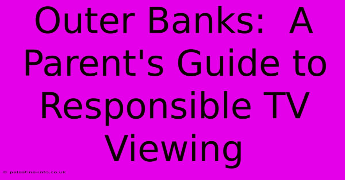 Outer Banks:  A Parent's Guide To Responsible TV Viewing