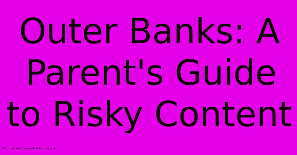 Outer Banks: A Parent's Guide To Risky Content