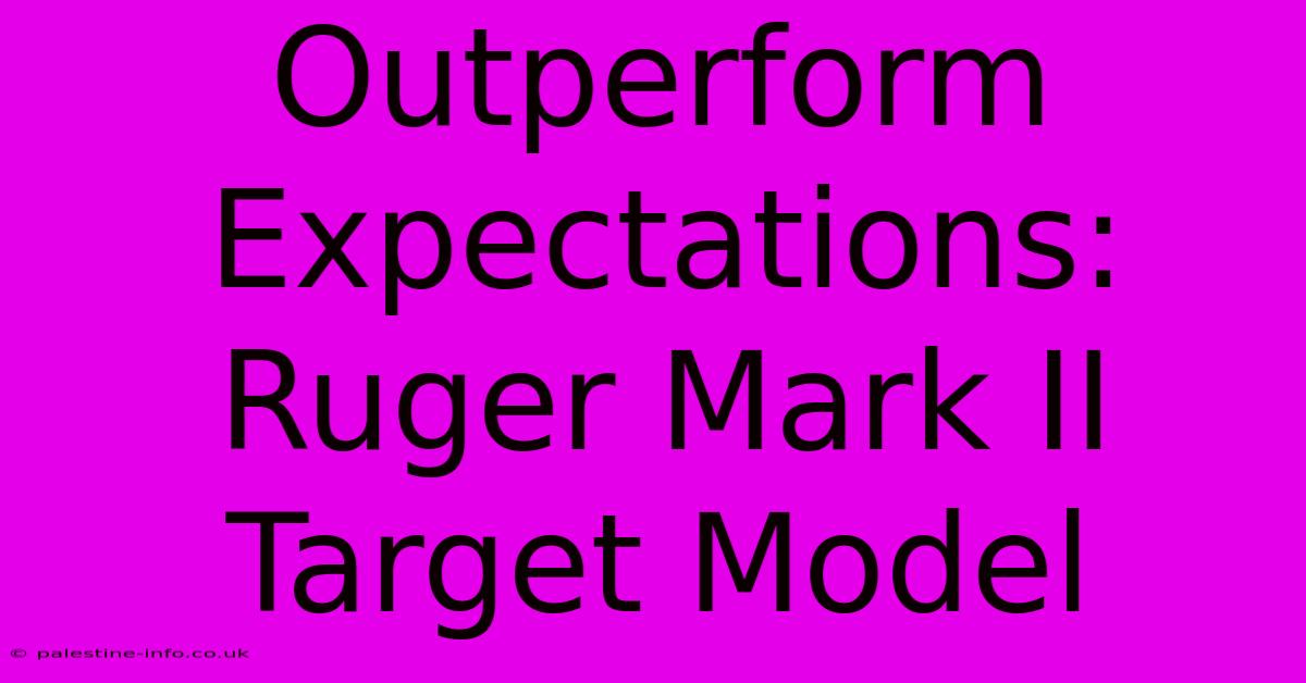 Outperform Expectations: Ruger Mark II Target Model