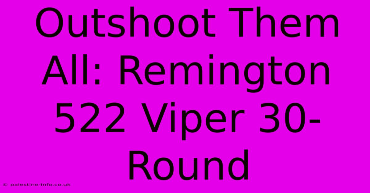 Outshoot Them All: Remington 522 Viper 30-Round