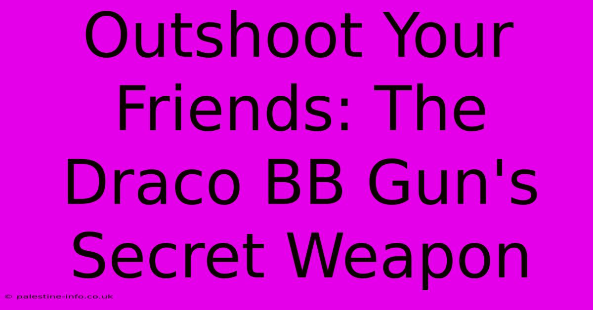 Outshoot Your Friends: The Draco BB Gun's Secret Weapon