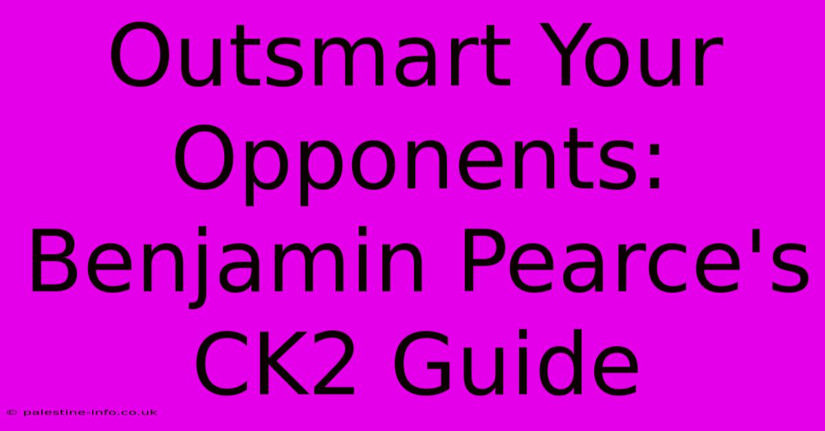 Outsmart Your Opponents: Benjamin Pearce's CK2 Guide