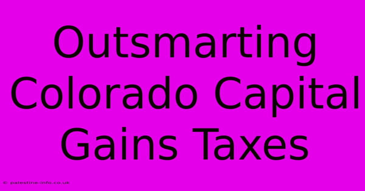 Outsmarting Colorado Capital Gains Taxes