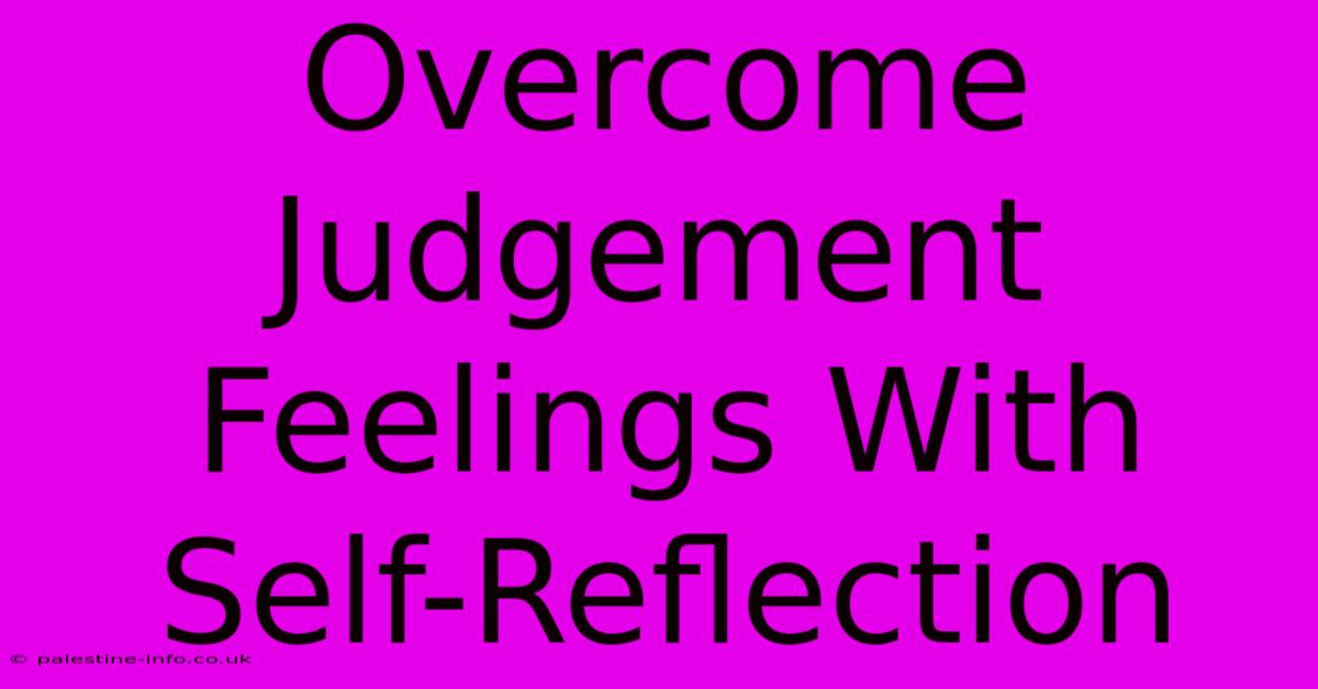 Overcome Judgement Feelings With Self-Reflection