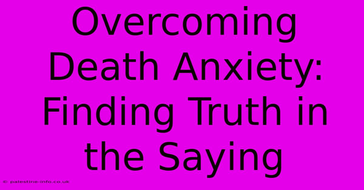 Overcoming Death Anxiety: Finding Truth In The Saying