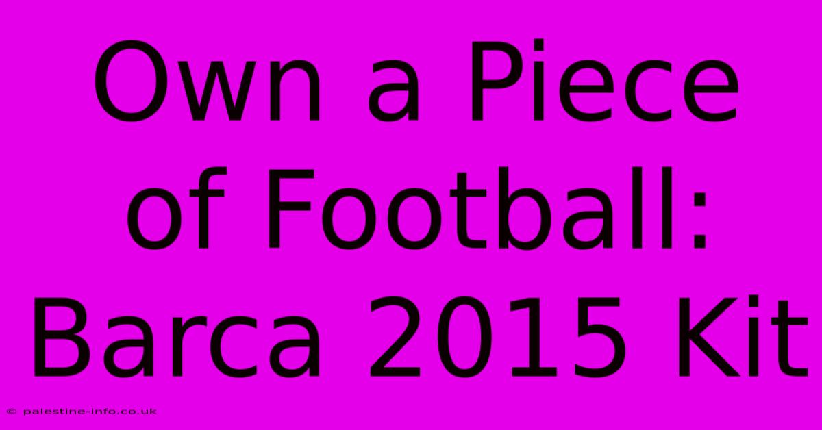 Own A Piece Of Football: Barca 2015 Kit