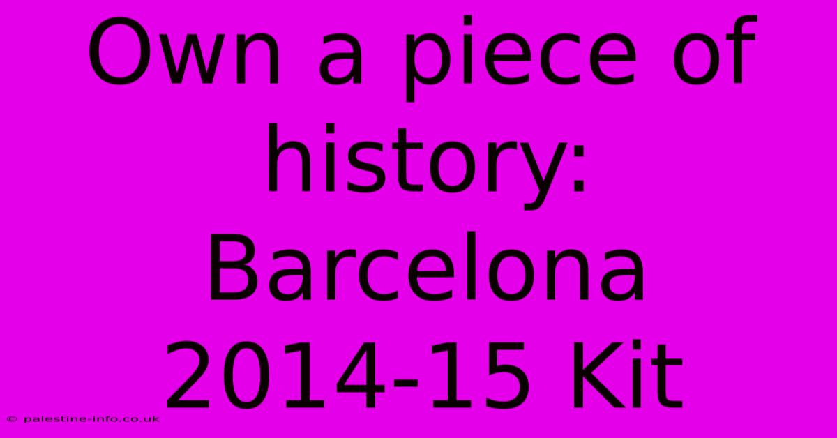 Own A Piece Of History: Barcelona 2014-15 Kit