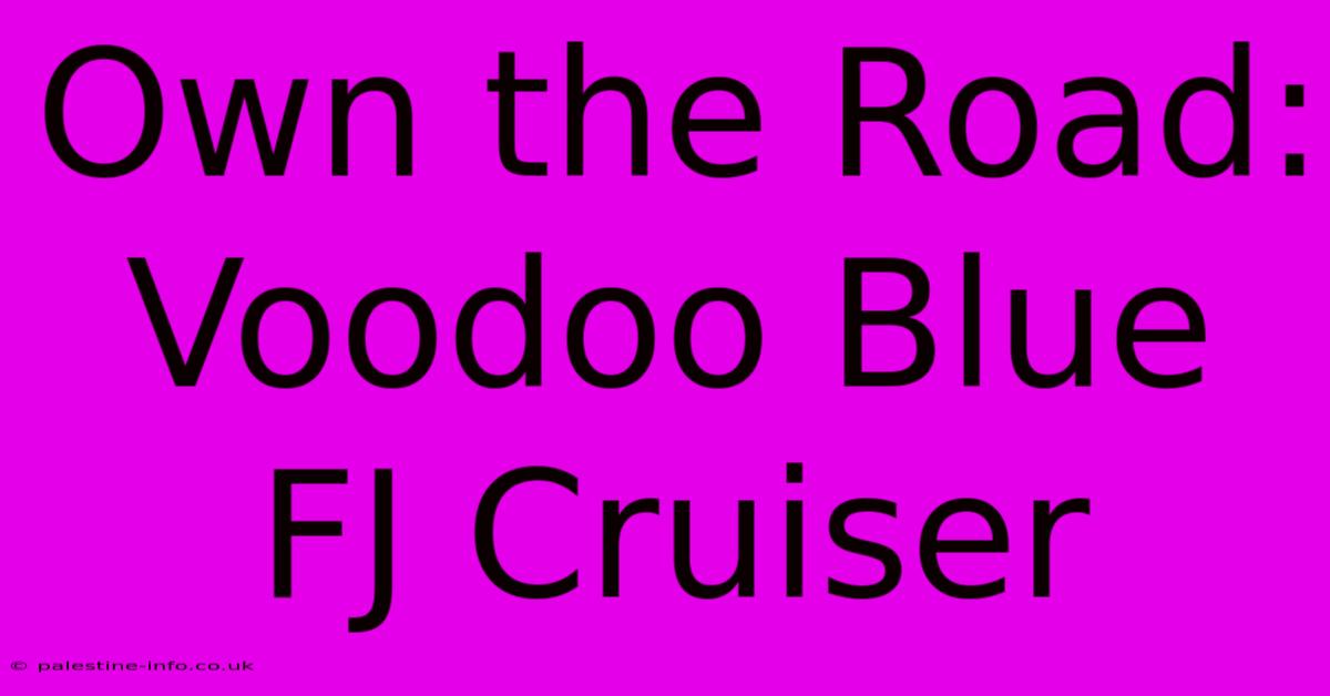 Own The Road: Voodoo Blue FJ Cruiser