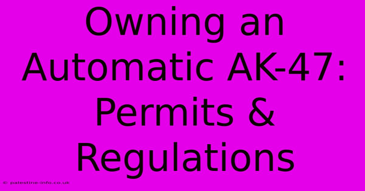 Owning An Automatic AK-47: Permits & Regulations