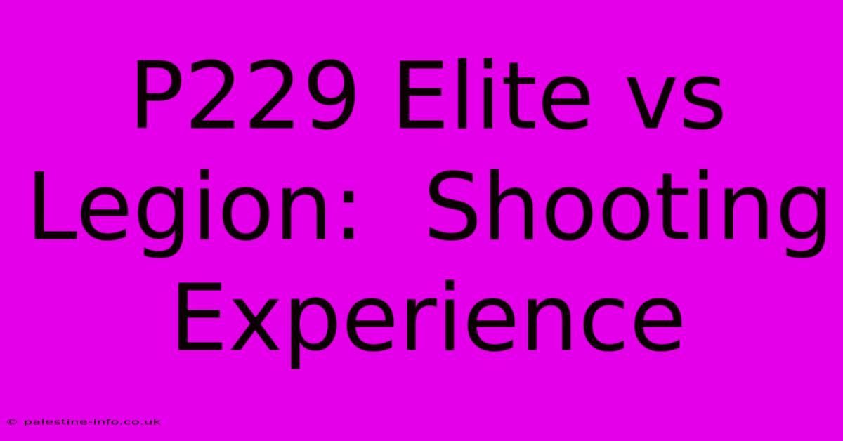 P229 Elite Vs Legion:  Shooting Experience