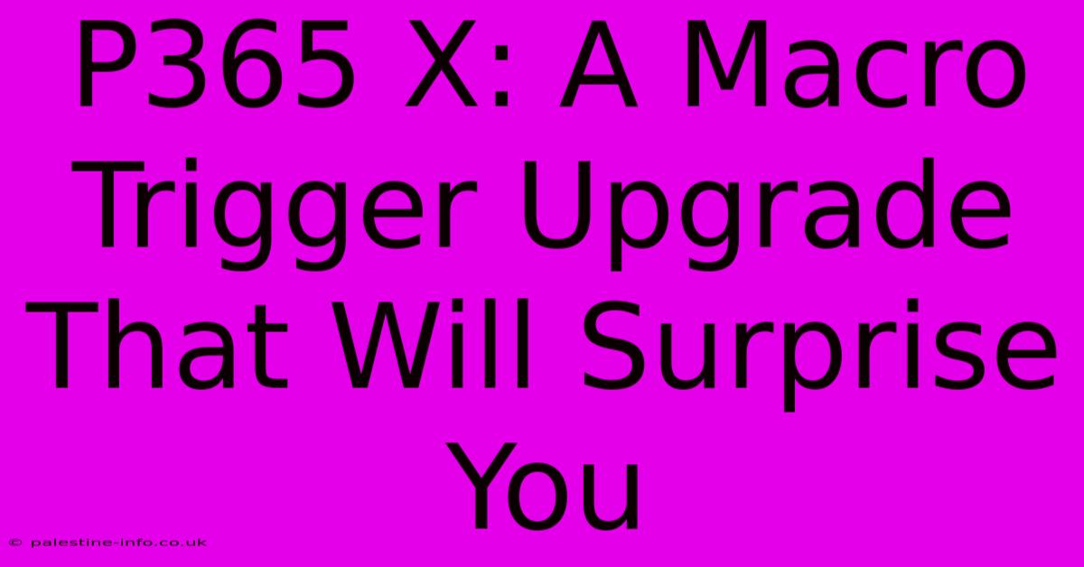 P365 X: A Macro Trigger Upgrade That Will Surprise You