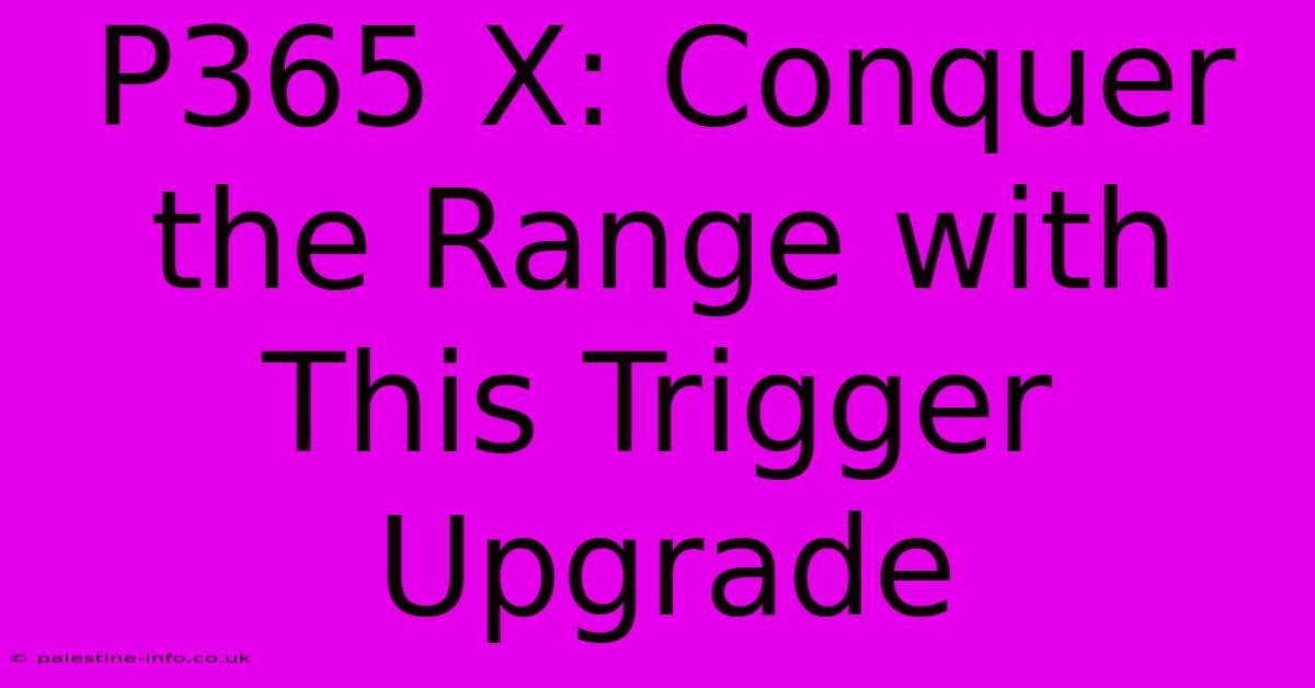 P365 X: Conquer The Range With This Trigger Upgrade