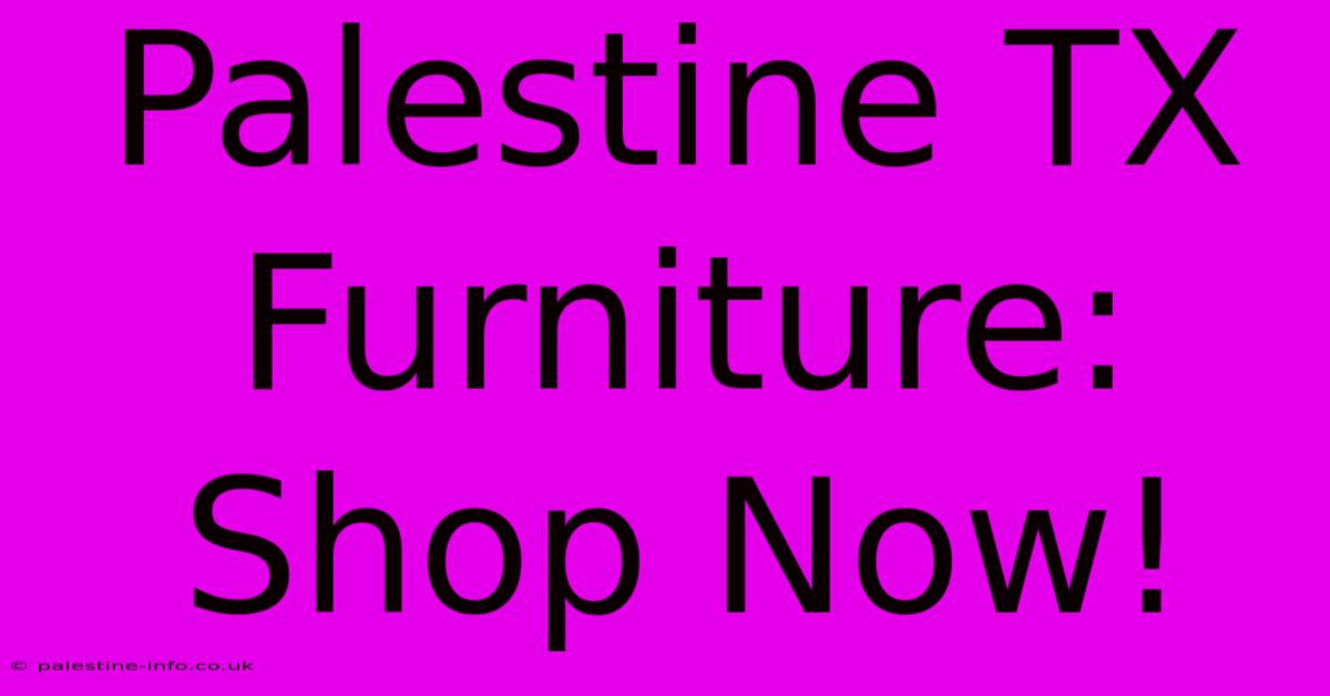 Palestine TX Furniture: Shop Now!