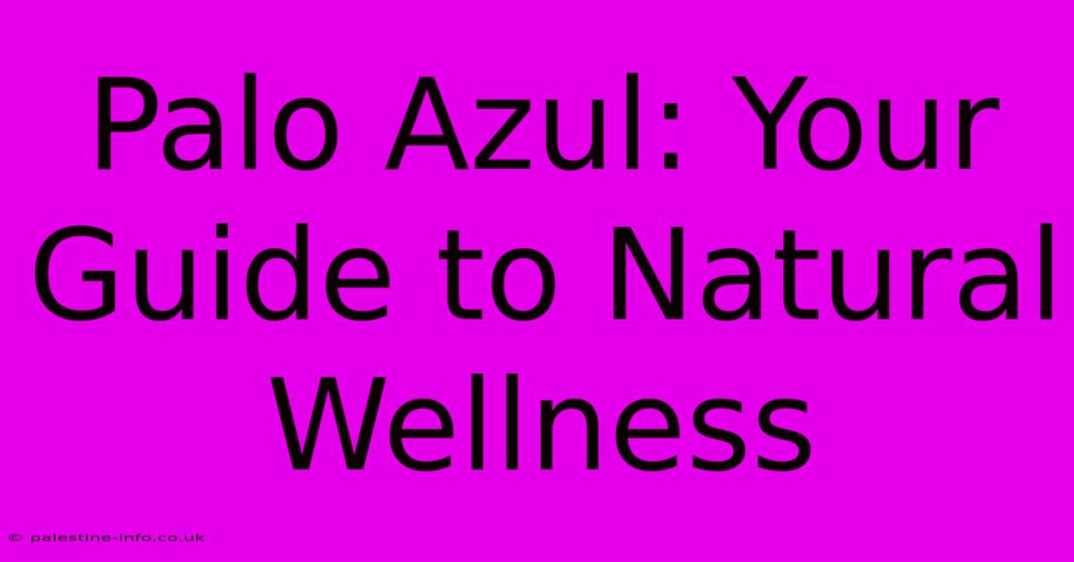 Palo Azul: Your Guide To Natural Wellness