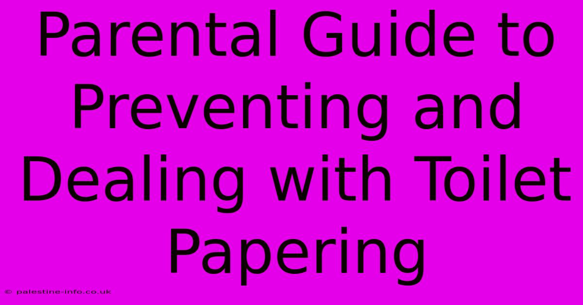 Parental Guide To Preventing And Dealing With Toilet Papering