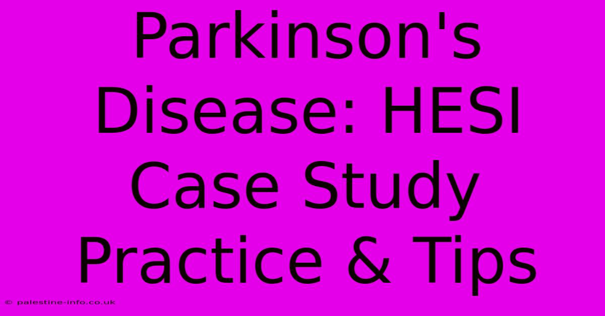 Parkinson's Disease: HESI Case Study Practice & Tips