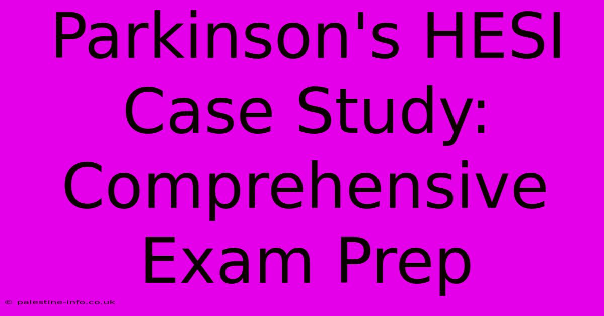 Parkinson's HESI Case Study: Comprehensive Exam Prep