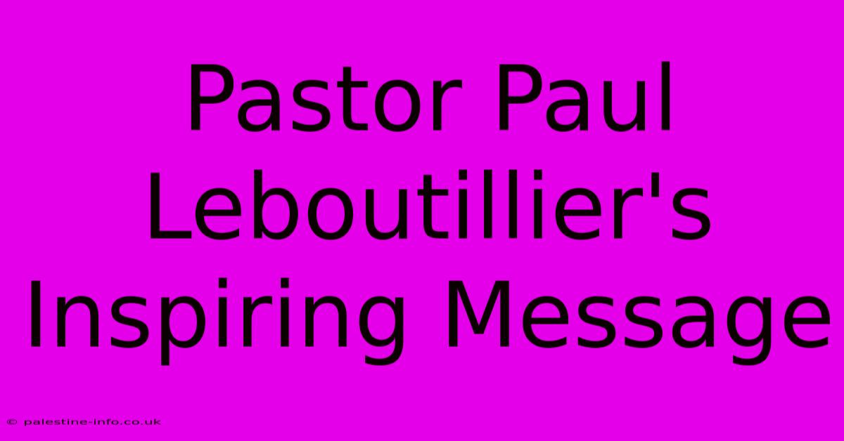 Pastor Paul Leboutillier's Inspiring Message