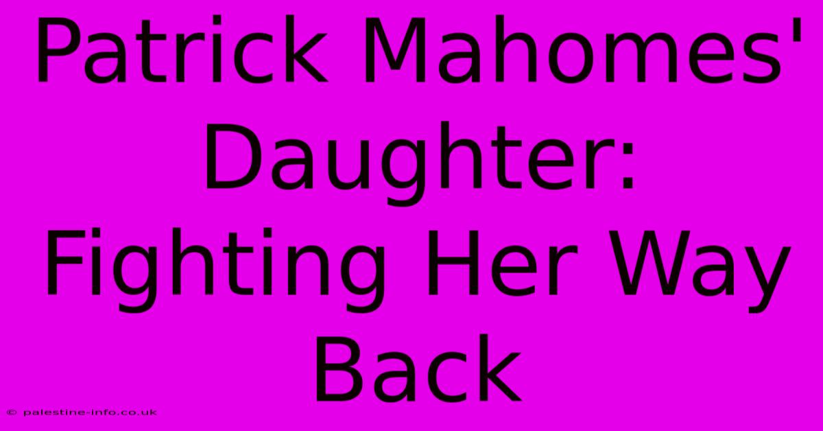 Patrick Mahomes' Daughter: Fighting Her Way Back