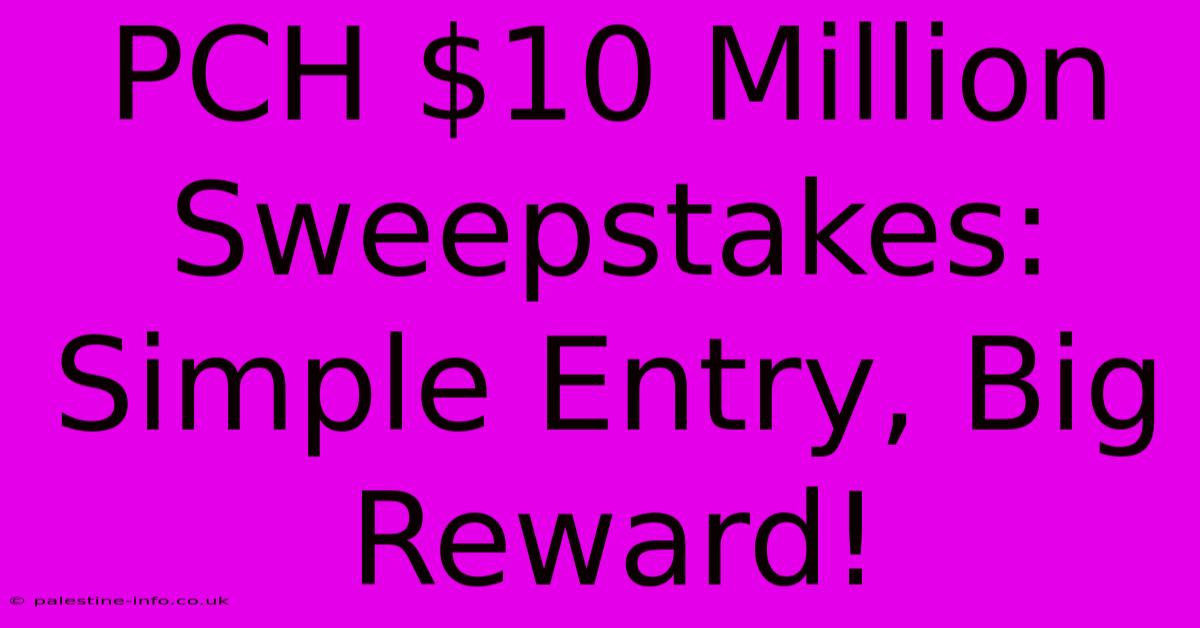 PCH $10 Million Sweepstakes:  Simple Entry, Big Reward!