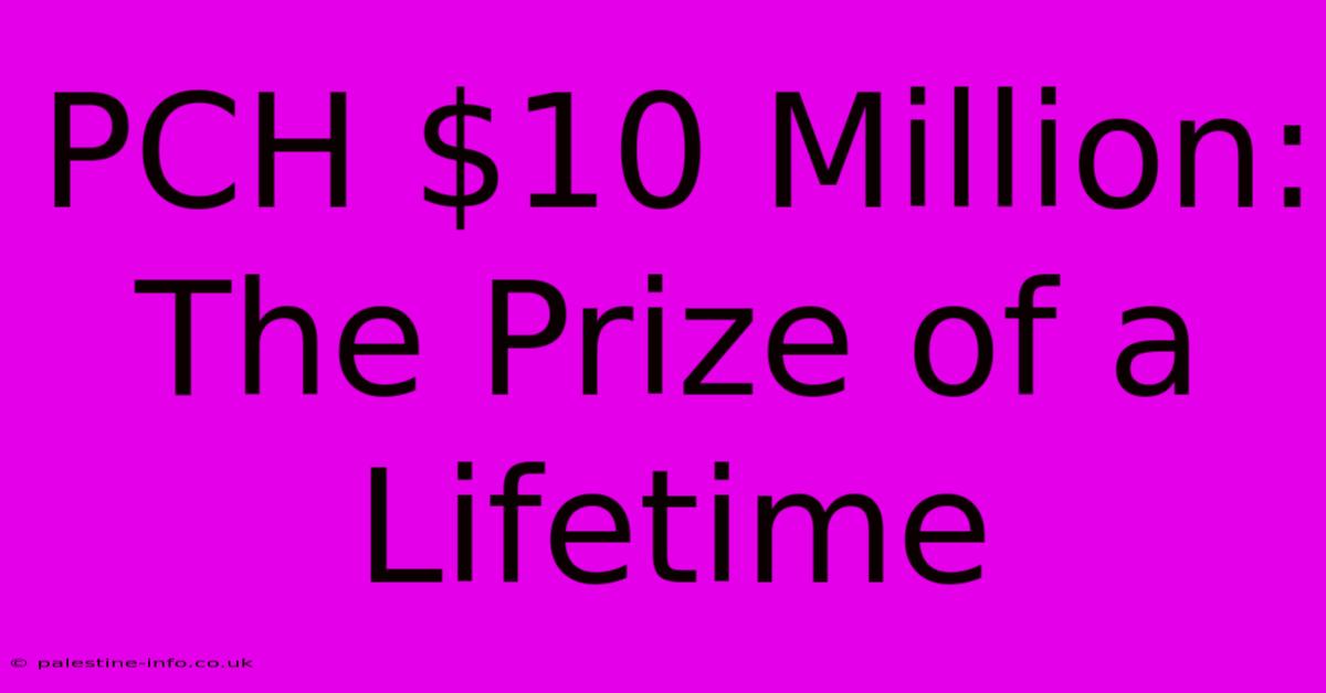 PCH $10 Million:  The Prize Of A Lifetime