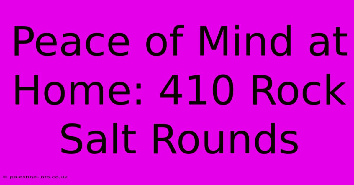 Peace Of Mind At Home: 410 Rock Salt Rounds