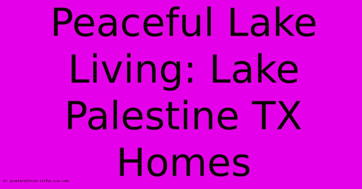 Peaceful Lake Living: Lake Palestine TX Homes