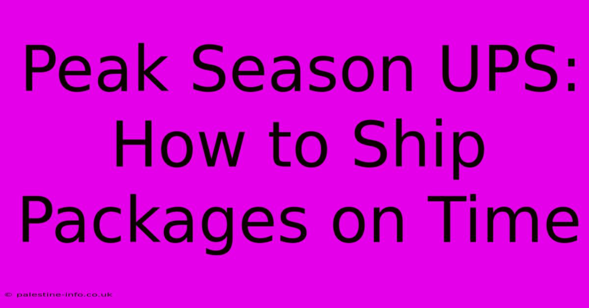 Peak Season UPS: How To Ship Packages On Time