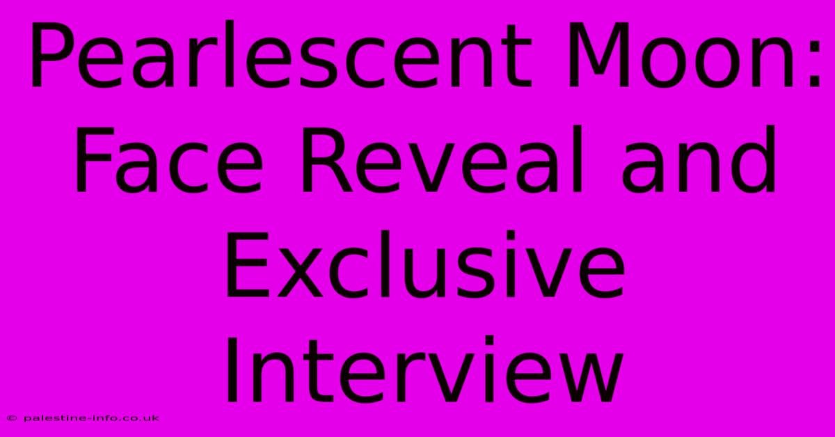 Pearlescent Moon: Face Reveal And Exclusive Interview