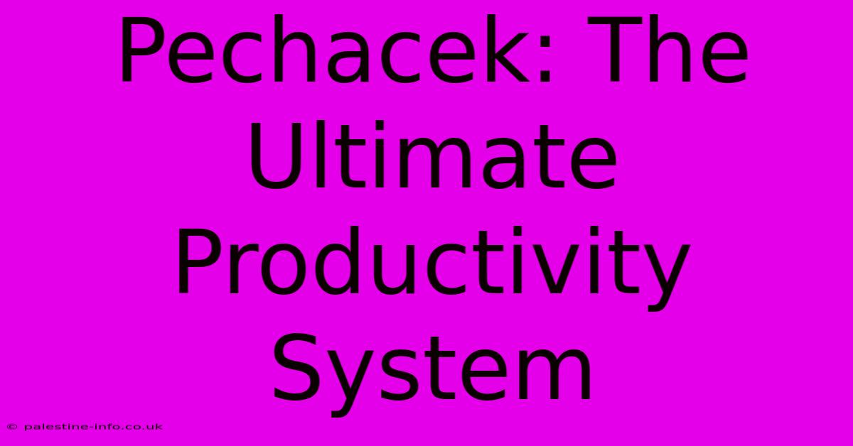 Pechacek: The Ultimate Productivity System