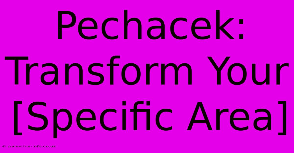 Pechacek: Transform Your [Specific Area]