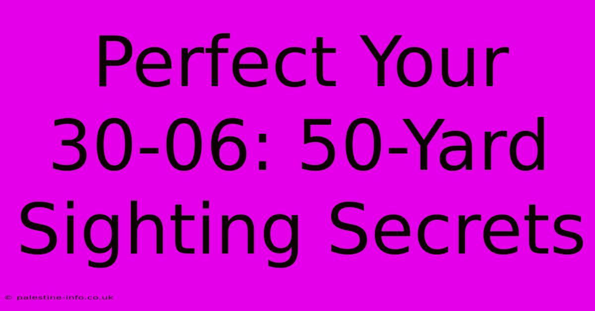 Perfect Your 30-06: 50-Yard Sighting Secrets