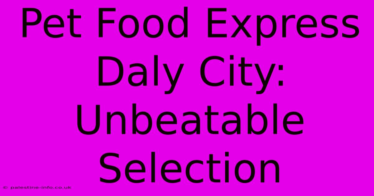 Pet Food Express Daly City: Unbeatable Selection