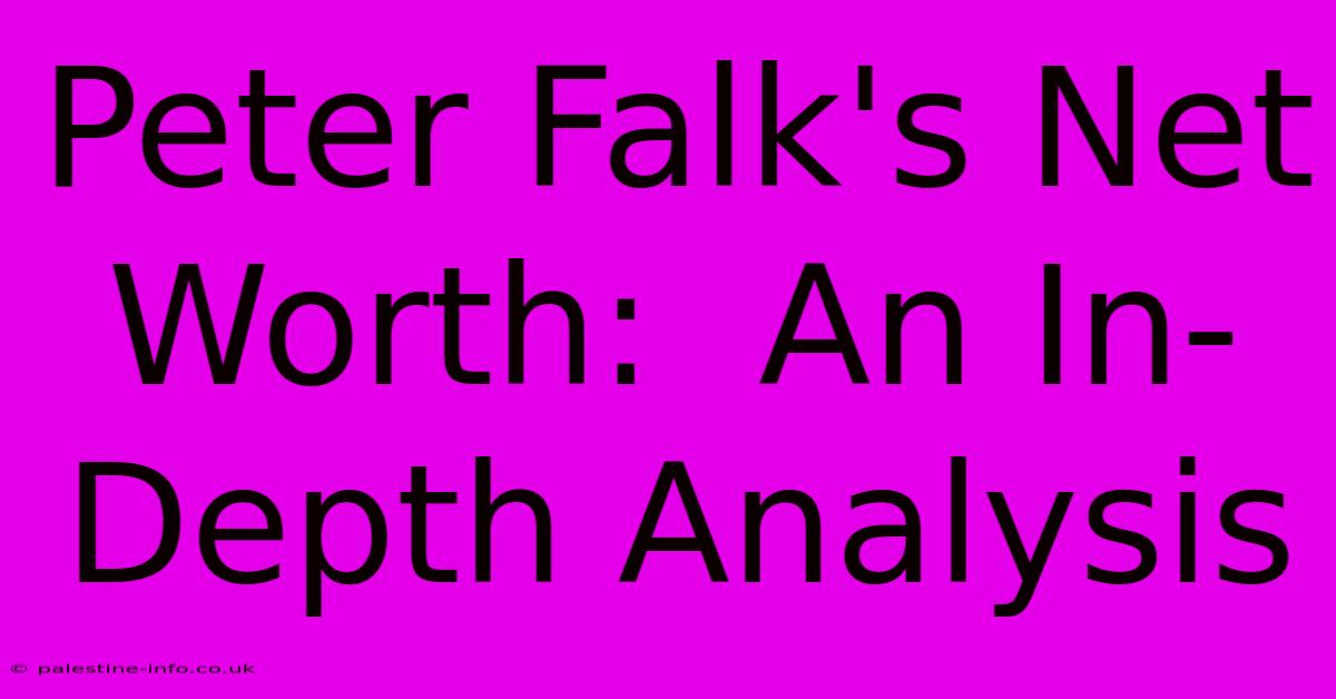 Peter Falk's Net Worth:  An In-Depth Analysis