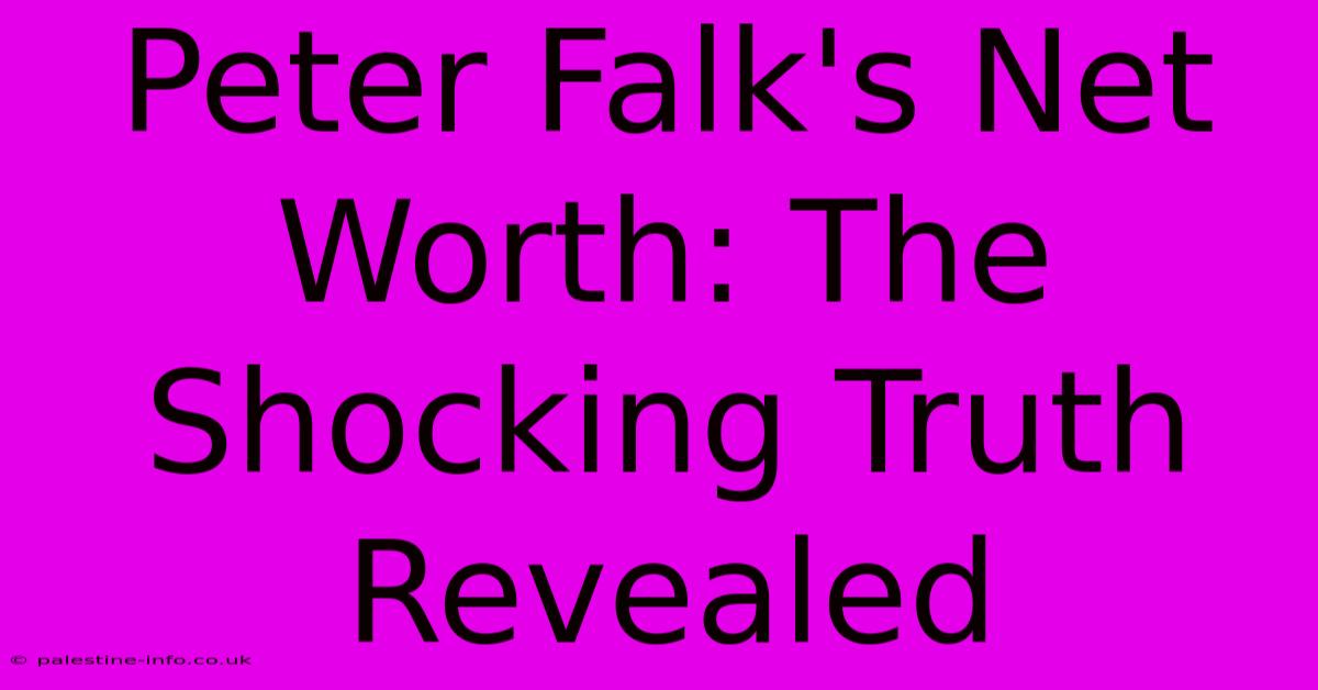 Peter Falk's Net Worth: The Shocking Truth Revealed