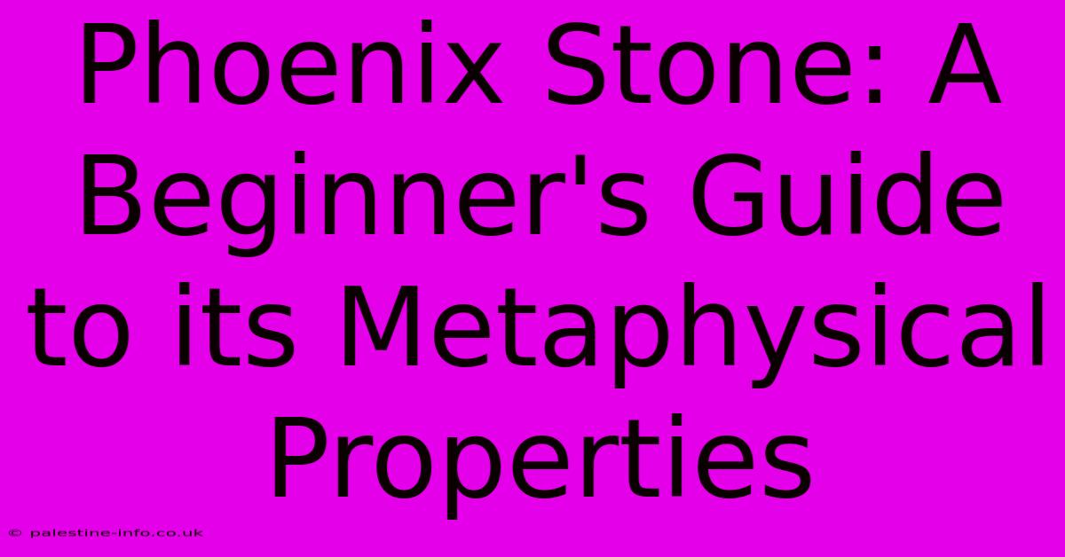 Phoenix Stone: A Beginner's Guide To Its Metaphysical Properties