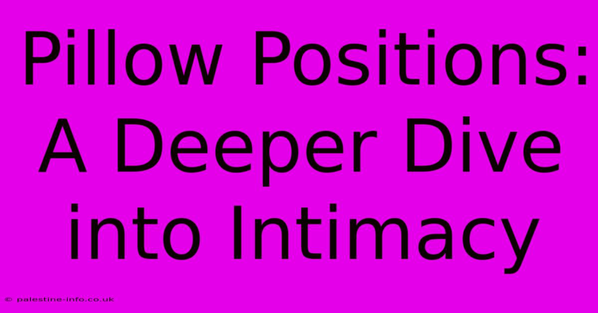 Pillow Positions: A Deeper Dive Into Intimacy