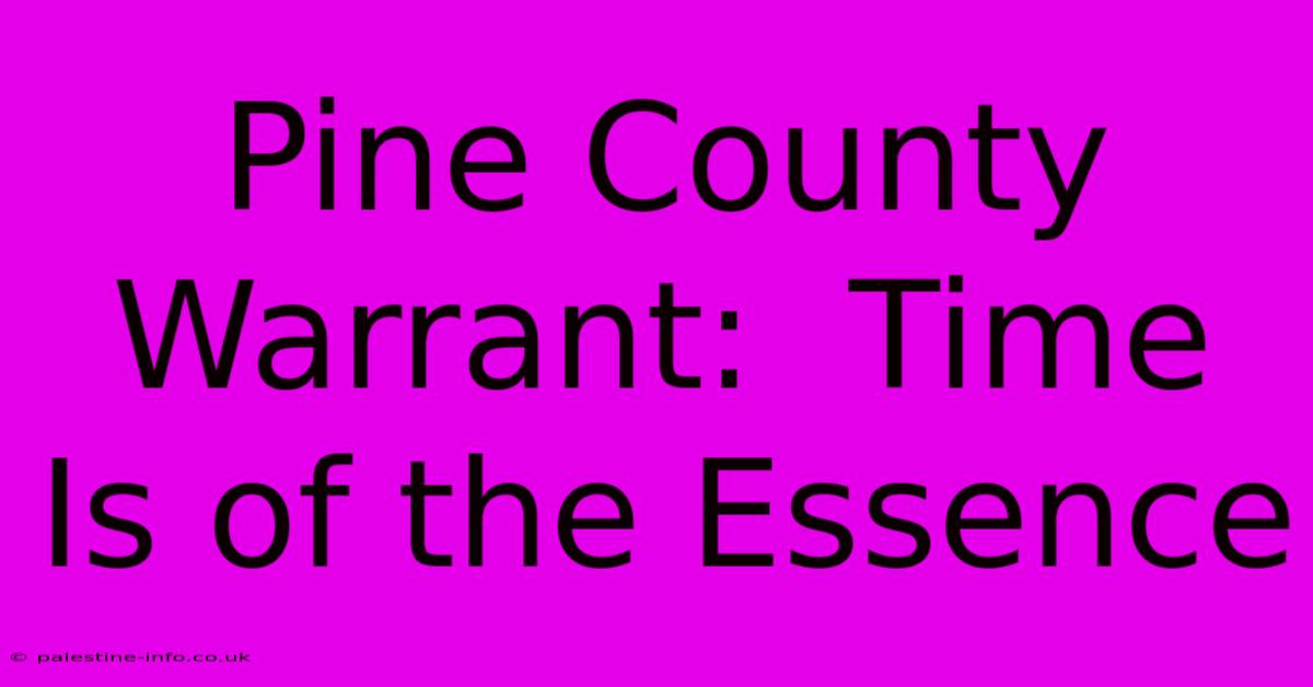 Pine County Warrant:  Time Is Of The Essence