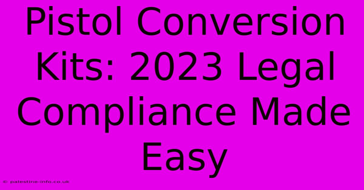 Pistol Conversion Kits: 2023 Legal Compliance Made Easy