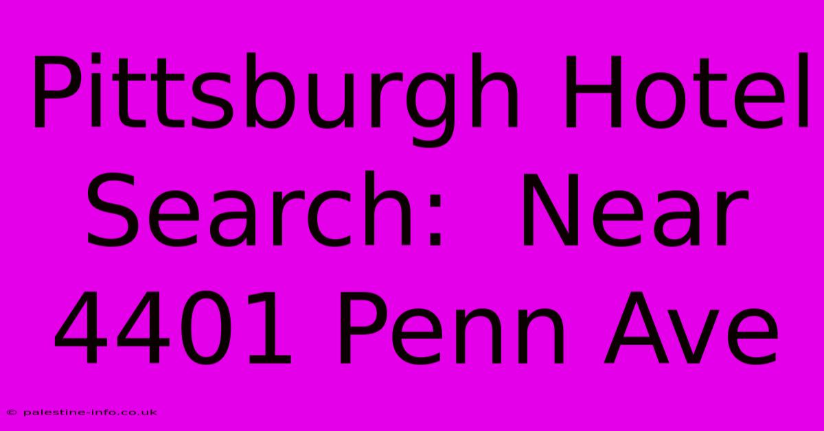 Pittsburgh Hotel Search:  Near 4401 Penn Ave