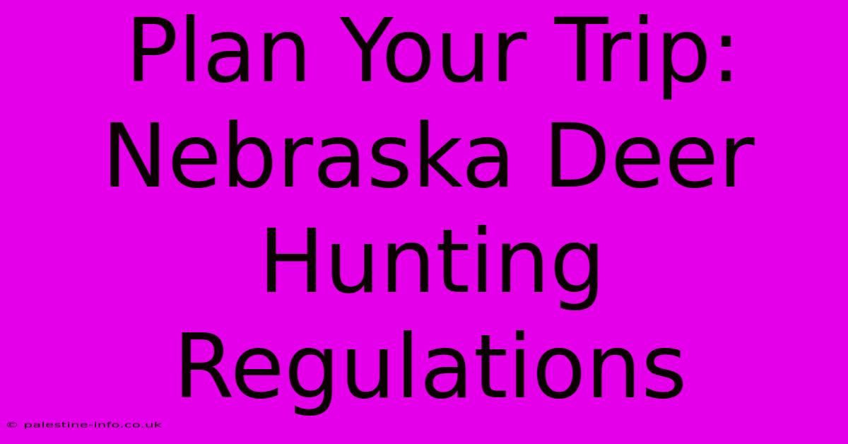 Plan Your Trip: Nebraska Deer Hunting Regulations