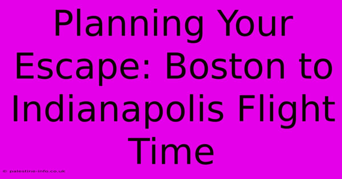 Planning Your Escape: Boston To Indianapolis Flight Time