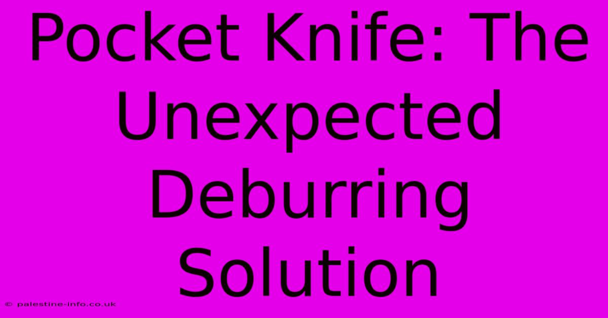 Pocket Knife: The Unexpected Deburring Solution