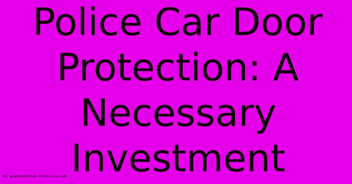 Police Car Door Protection: A Necessary Investment