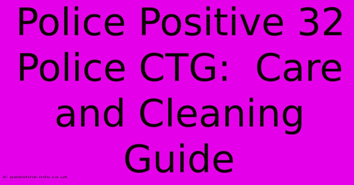 Police Positive 32 Police CTG:  Care And Cleaning Guide