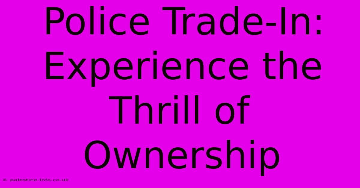 Police Trade-In: Experience The Thrill Of Ownership