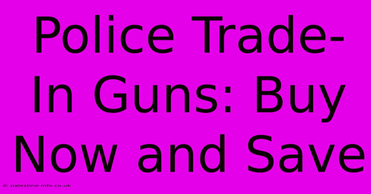 Police Trade-In Guns: Buy Now And Save