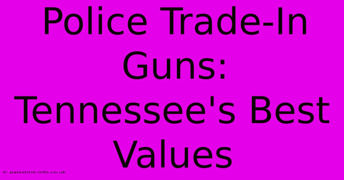 Police Trade-In Guns: Tennessee's Best Values