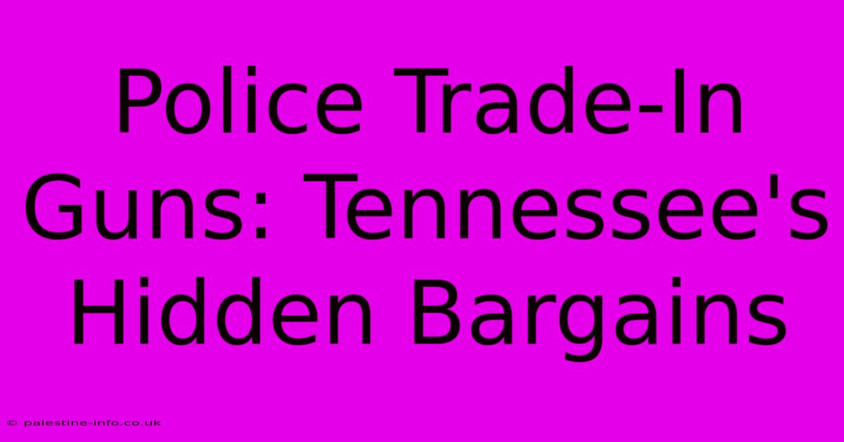 Police Trade-In Guns: Tennessee's Hidden Bargains