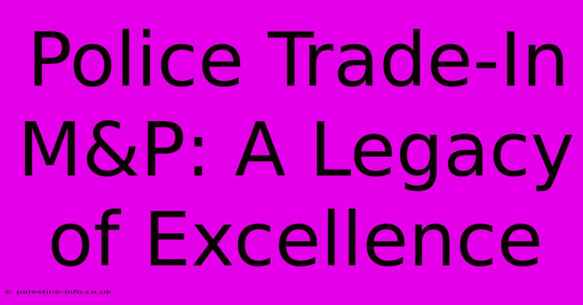 Police Trade-In M&P: A Legacy Of Excellence